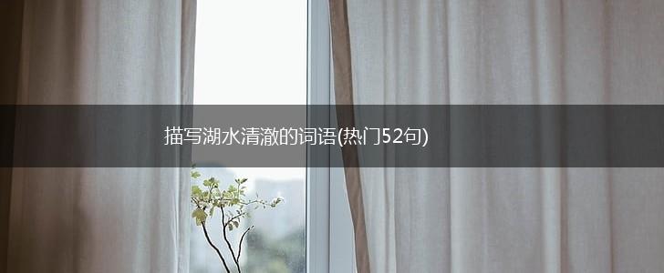 描写湖水清澈的词语(热门52句),第1张