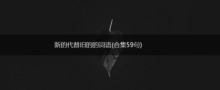 新的代替旧的的词语(合集59句),第1张