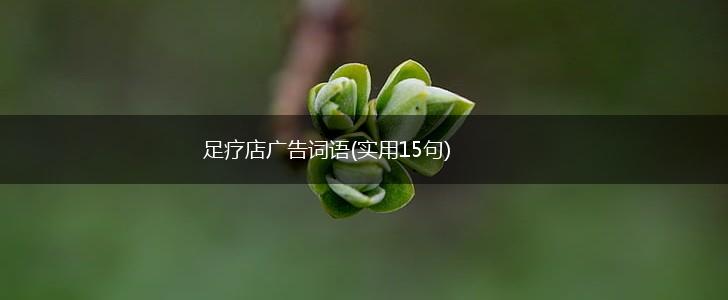 足疗店广告词语(实用15句),第1张