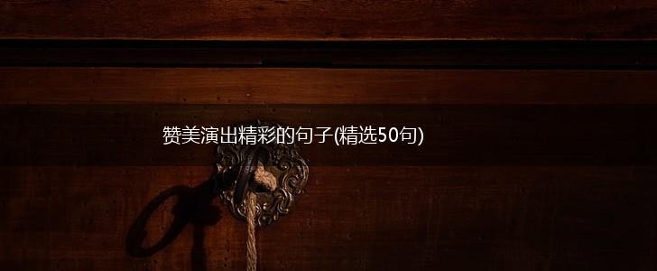 赞美演出精彩的句子(精选50句),第1张